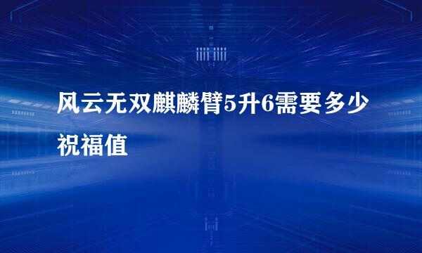 风云无双麒麟臂5升6需要多少祝福值