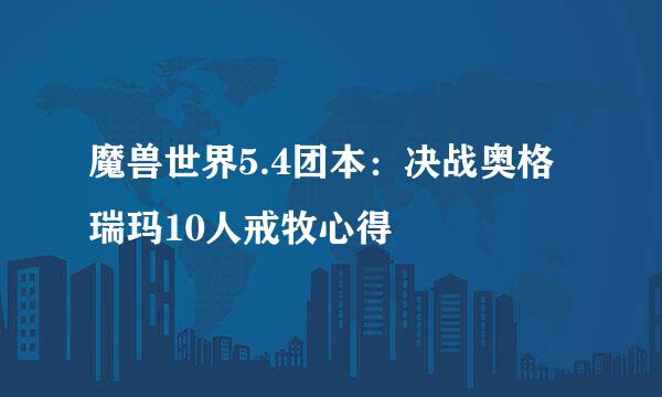 魔兽世界5.4团本：决战奥格瑞玛10人戒牧心得