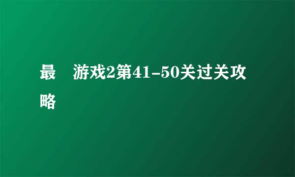 最囧游戏2第41-50关过关攻略