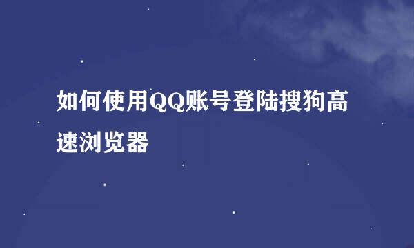 如何使用QQ账号登陆搜狗高速浏览器