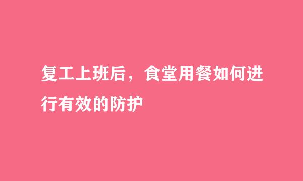 复工上班后，食堂用餐如何进行有效的防护