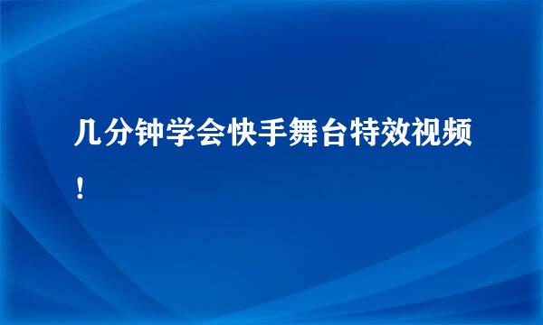 几分钟学会快手舞台特效视频！