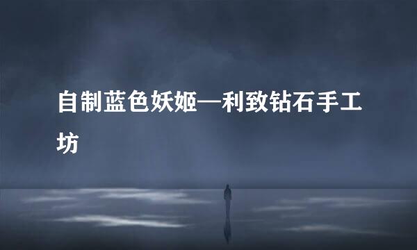 自制蓝色妖姬—利致钻石手工坊