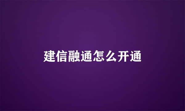 建信融通怎么开通
