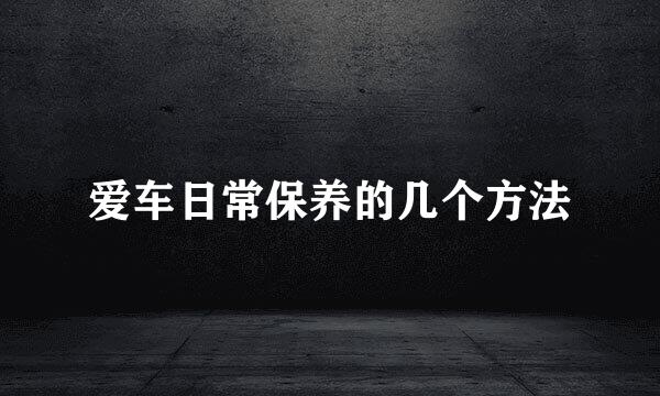 爱车日常保养的几个方法