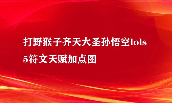 打野猴子齐天大圣孙悟空lols5符文天赋加点图