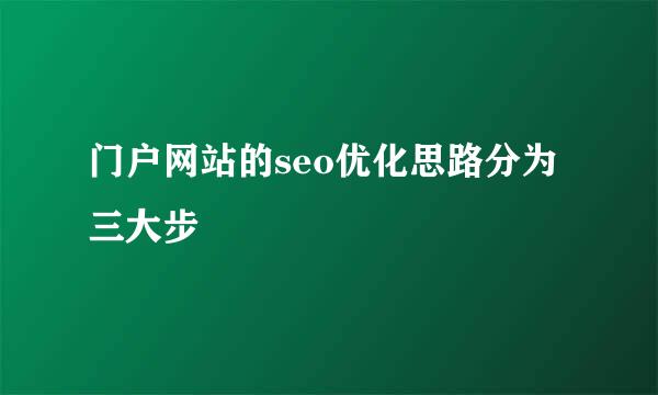 门户网站的seo优化思路分为三大步