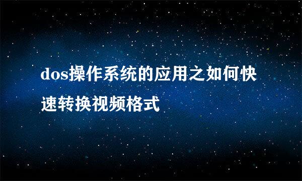 dos操作系统的应用之如何快速转换视频格式
