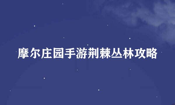 摩尔庄园手游荆棘丛林攻略