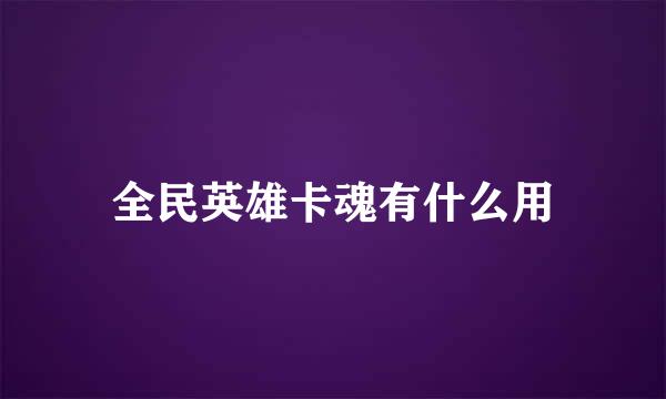 全民英雄卡魂有什么用