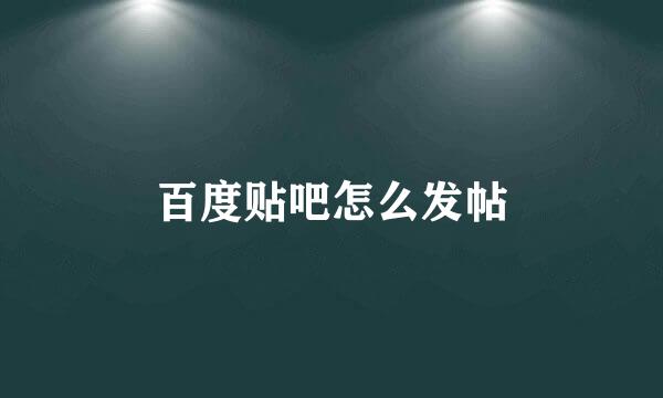 百度贴吧怎么发帖