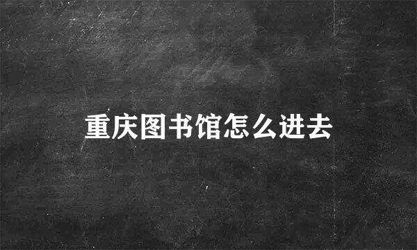 重庆图书馆怎么进去