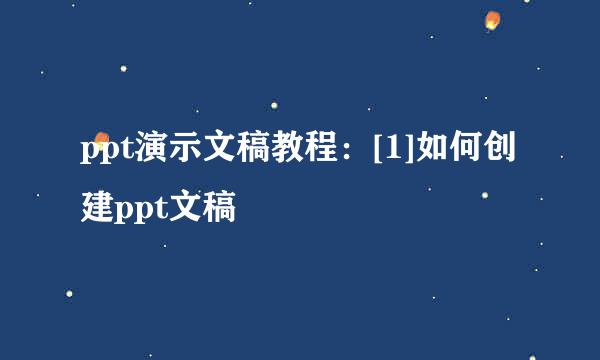 ppt演示文稿教程：[1]如何创建ppt文稿