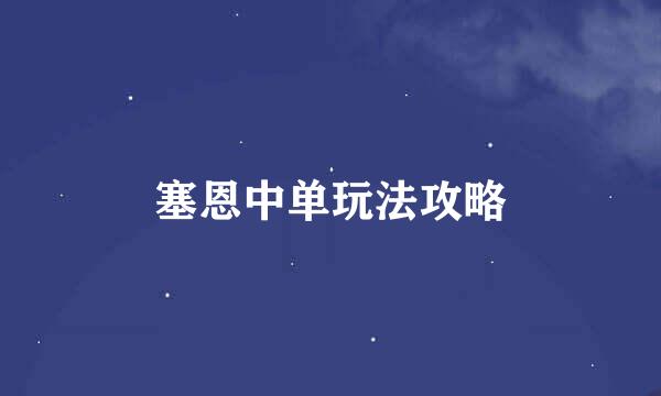 塞恩中单玩法攻略