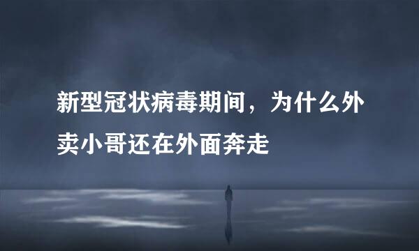 新型冠状病毒期间，为什么外卖小哥还在外面奔走