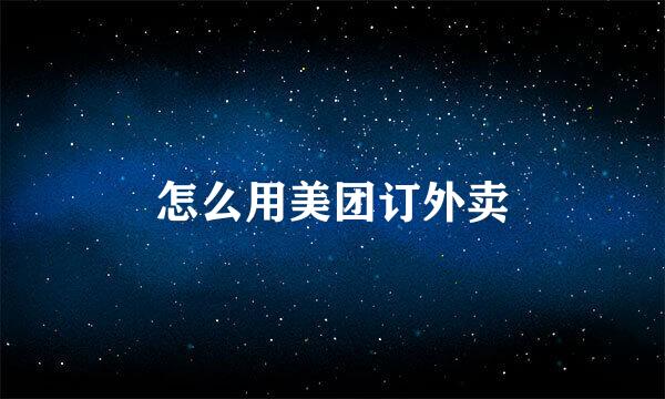怎么用美团订外卖