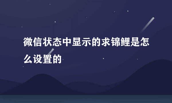 微信状态中显示的求锦鲤是怎么设置的