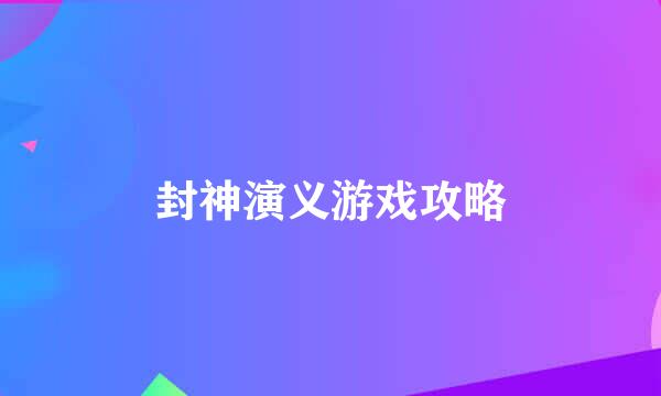 封神演义游戏攻略