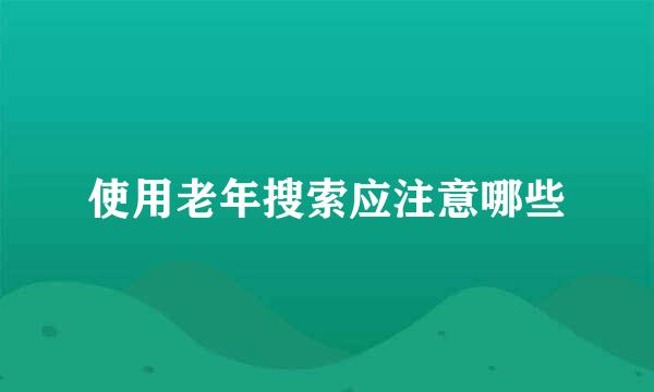 使用老年搜索应注意哪些