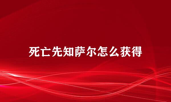 死亡先知萨尔怎么获得