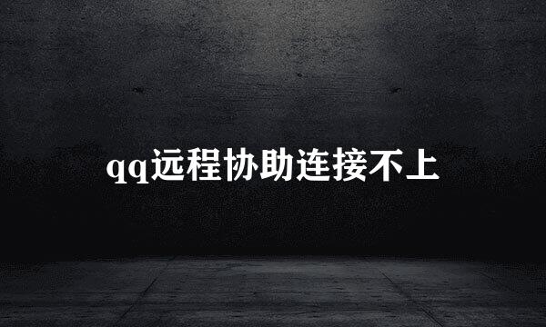 qq远程协助连接不上