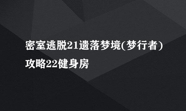密室逃脱21遗落梦境(梦行者)攻略22健身房