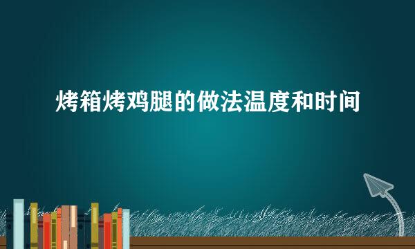 烤箱烤鸡腿的做法温度和时间