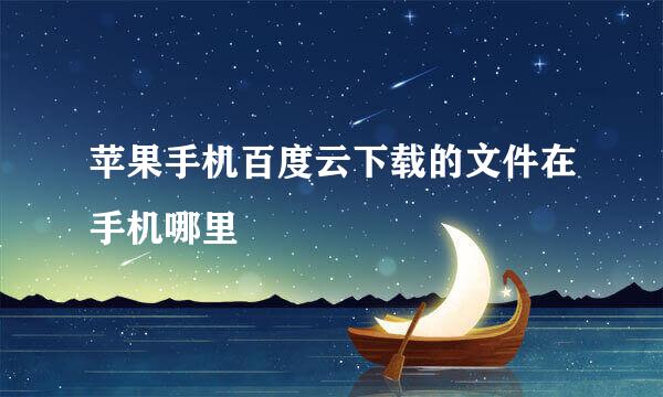苹果手机百度云下载的文件在手机哪里