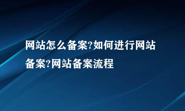 网站怎么备案?如何进行网站备案?网站备案流程