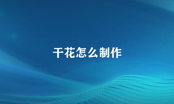 干花怎么制作