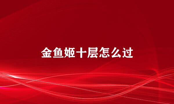 金鱼姬十层怎么过
