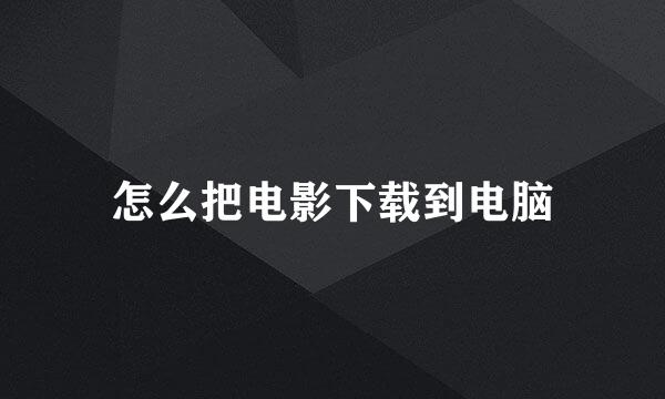 怎么把电影下载到电脑