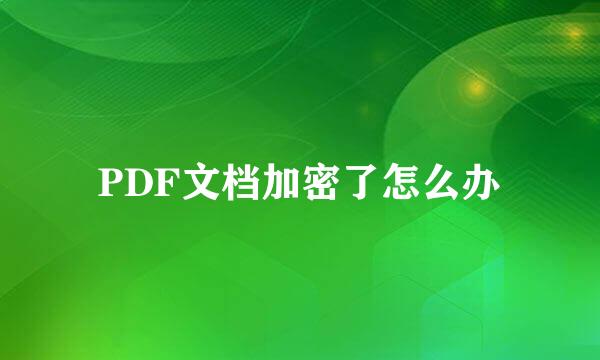 PDF文档加密了怎么办