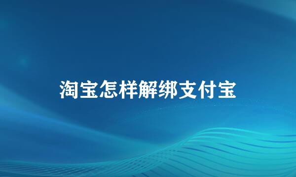 淘宝怎样解绑支付宝