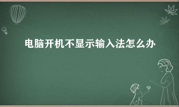 电脑开机不显示输入法怎么办