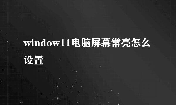 window11电脑屏幕常亮怎么设置