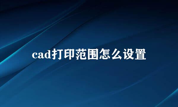 cad打印范围怎么设置