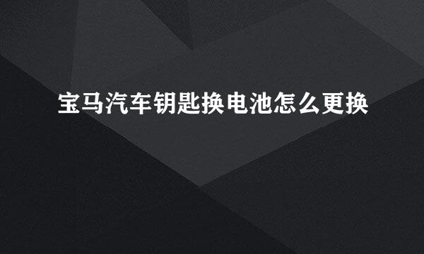 宝马汽车钥匙换电池怎么更换
