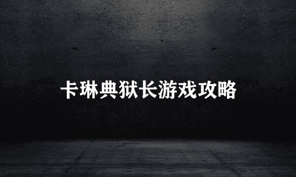 卡琳典狱长游戏攻略