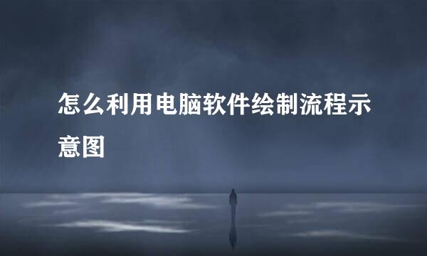 怎么利用电脑软件绘制流程示意图