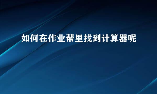 如何在作业帮里找到计算器呢