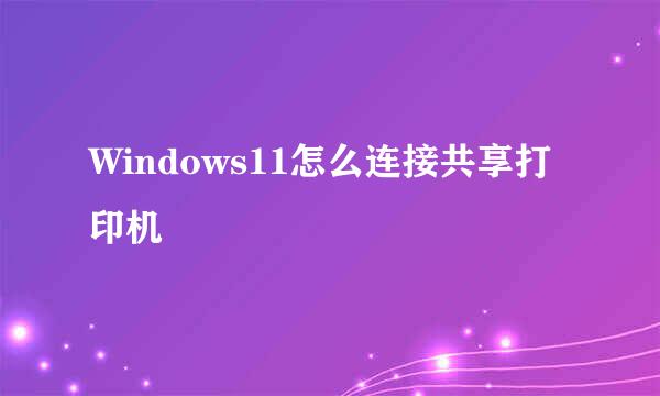 Windows11怎么连接共享打印机