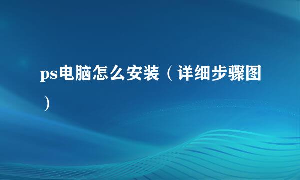ps电脑怎么安装（详细步骤图）