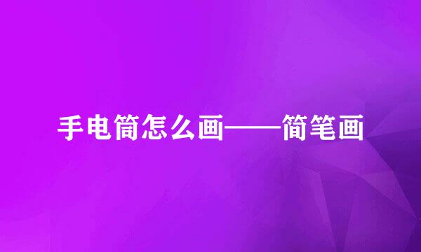 手电筒怎么画——简笔画