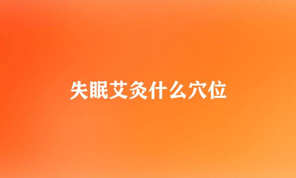 失眠艾灸什么穴位