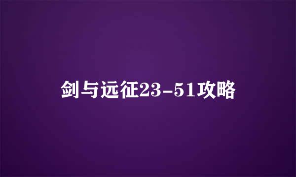 剑与远征23-51攻略