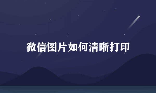 微信图片如何清晰打印