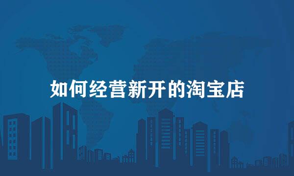 如何经营新开的淘宝店