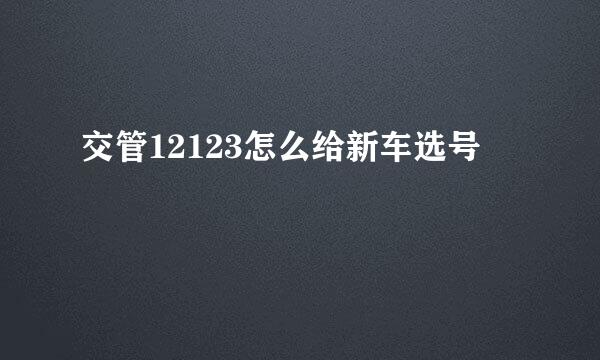 交管12123怎么给新车选号