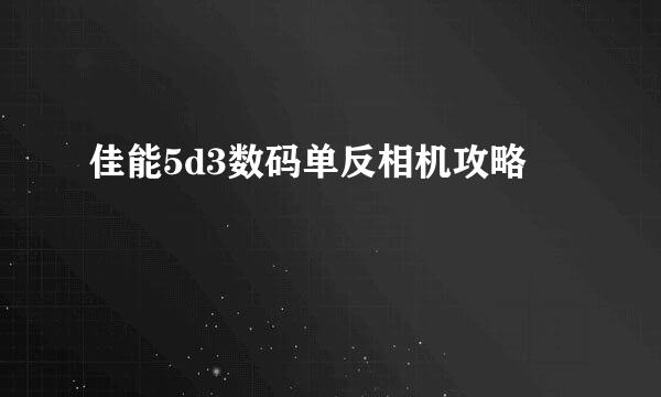 佳能5d3数码单反相机攻略